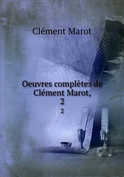 Обложка книги Oeuvres completes de Clement Marot,. 2, Clément Marot