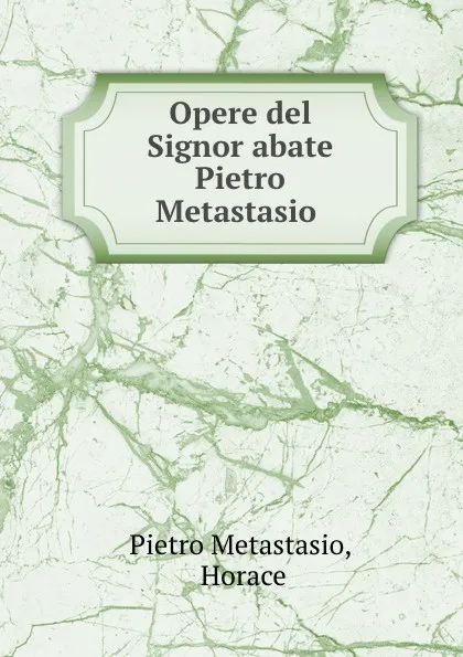 Обложка книги Opere del Signor abate Pietro Metastasio, Pietro Metastasio