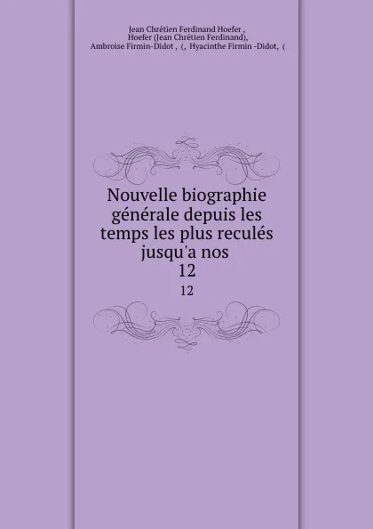 Обложка книги Nouvelle biographie generale depuis les temps les plus recules jusqu.a nos . 12, Jean Chrétien Ferdinand Hoefer