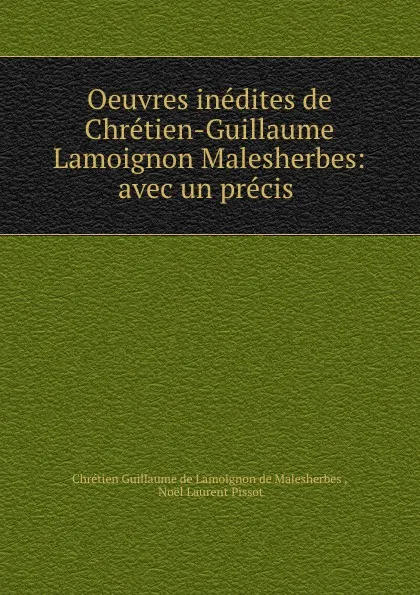 Обложка книги Oeuvres inedites de Chretien-Guillaume Lamoignon Malesherbes: avec un precis ., Chrétien Guillaume de Lamoignon de Malesherbes