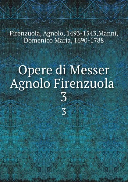 Обложка книги Opere di Messer Agnolo Firenzuola . 3, Agnolo Firenzuola