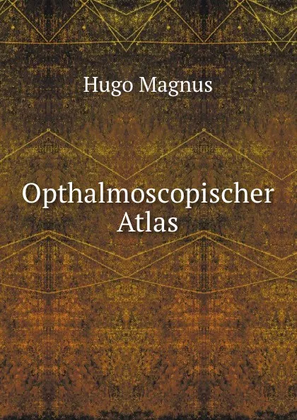 Обложка книги Opthalmoscopischer Atlas, Hugo Magnus