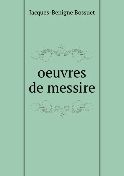 Обложка книги oeuvres de messire, Jacques-Bénigne Bossuet