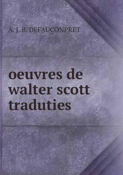 Обложка книги oeuvres de walter scott traduties, A.J. B. Defauconpret