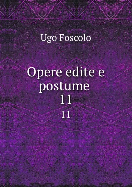 Обложка книги Opere edite e postume . 11, Ugo Foscolo