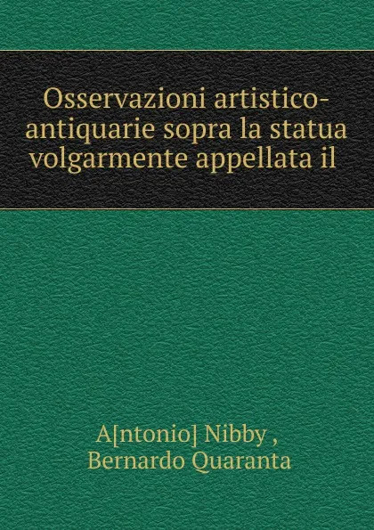Обложка книги Osservazioni artistico-antiquarie sopra la statua volgarmente appellata il ., Antonio Nibby
