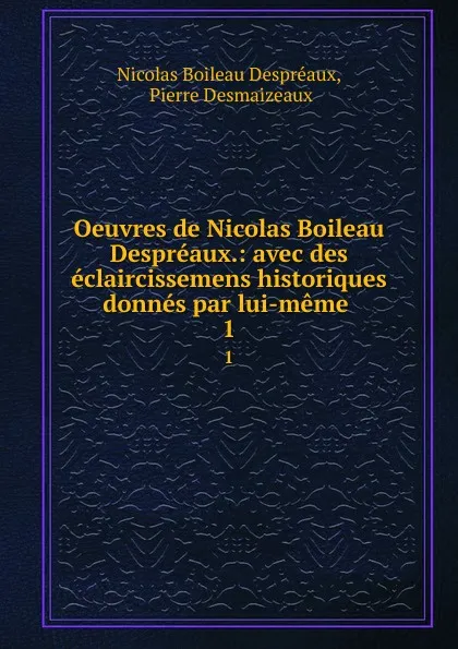 Обложка книги Oeuvres de Nicolas Boileau Despreaux.: avec des eclaircissemens historiques donnes par lui-meme . 1, Nicolas Boileau Despréaux