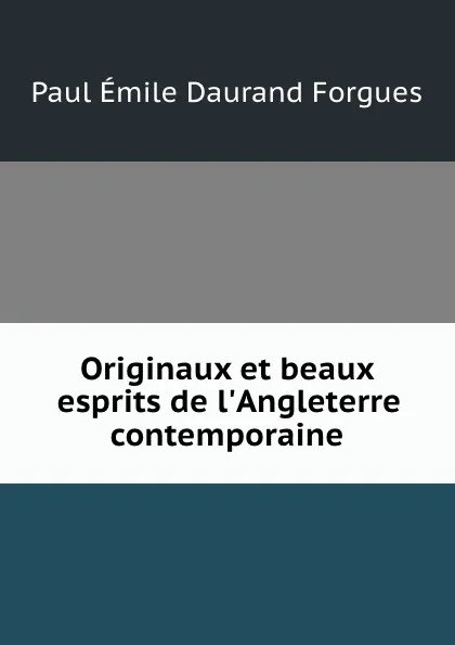 Обложка книги Originaux et beaux esprits de l.Angleterre contemporaine, Paul Émile Daurand Forgues