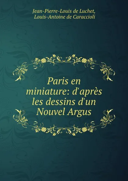 Обложка книги Paris en miniature: d.apres les dessins d.un Nouvel Argus, Jean-Pierre-Louis de Luchet