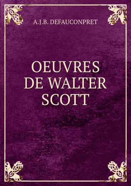 Обложка книги OEUVRES DE WALTER SCOTT., A.J. B. Defauconpret