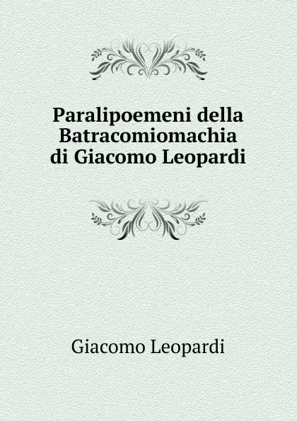 Обложка книги Paralipoemeni della Batracomiomachia di Giacomo Leopardi, G. Leopardi