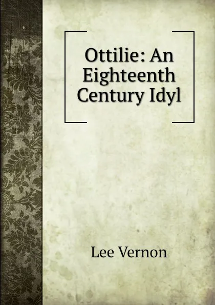 Обложка книги Ottilie: An Eighteenth Century Idyl, Vernon Lee