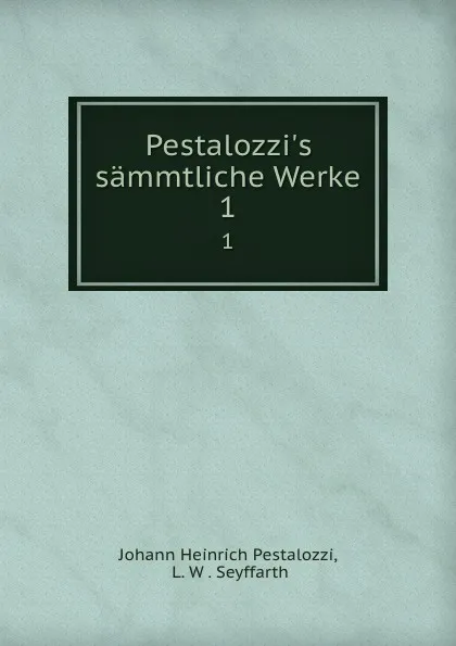 Обложка книги Pestalozzi.s sammtliche Werke. 1, Johann Heinrich Pestalozzi