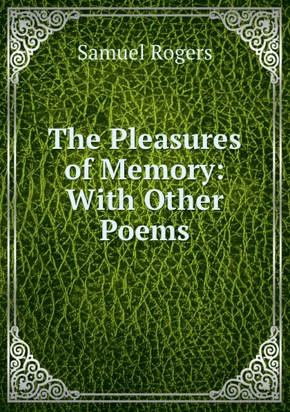 Обложка книги The Pleasures of Memory: With Other Poems, Samuel Rogers