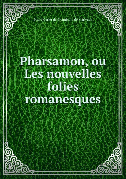 Обложка книги Pharsamon, ou Les nouvelles folies romanesques., Pierre Carlet de Chamblain de Marivaux