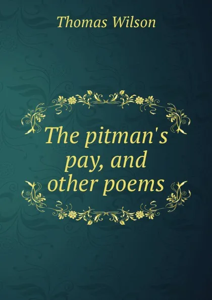 Обложка книги The pitman.s pay, and other poems, Thomas Wilson