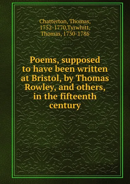 Обложка книги Poems, supposed to have been written at Bristol, by Thomas Rowley, and others, in the fifteenth century, Thomas Chatterton