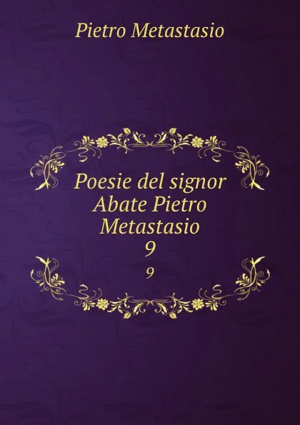 Обложка книги Poesie del signor Abate Pietro Metastasio. 9, Pietro Metastasio