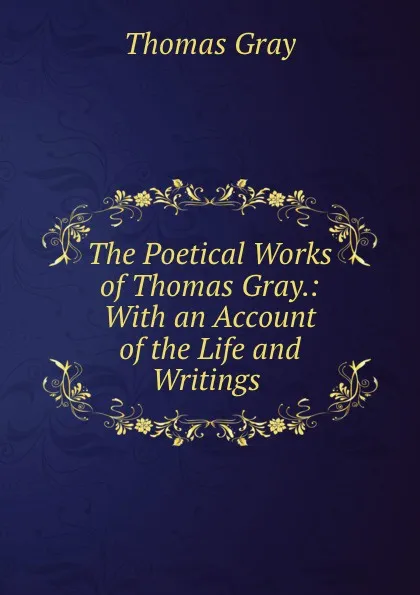 Обложка книги The Poetical Works of Thomas Gray.: With an Account of the Life and Writings ., Gray Thomas