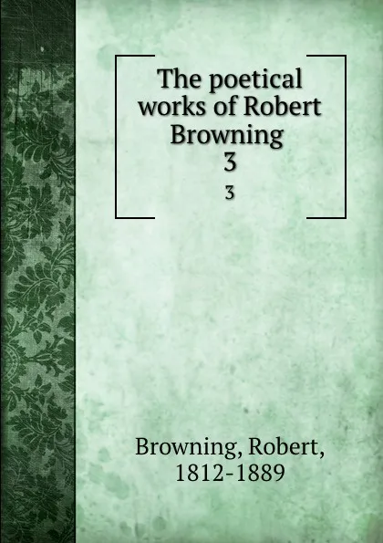 Обложка книги The poetical works of Robert Browning . 3, Robert Browning