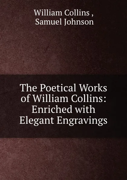 Обложка книги The Poetical Works of William Collins: Enriched with Elegant Engravings, William Collins
