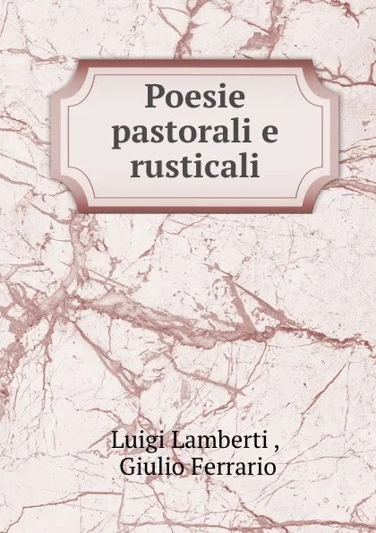 Обложка книги Poesie pastorali e rusticali, Luigi Lamberti