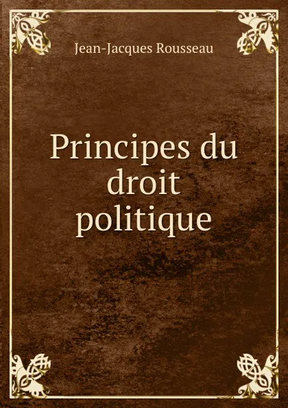 Обложка книги Principes du droit politique, Жан-Жак Руссо