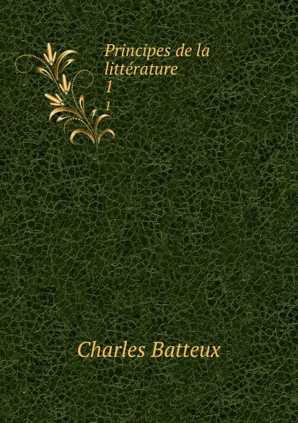 Обложка книги Principes de la litterature. 1, Charles Batteux
