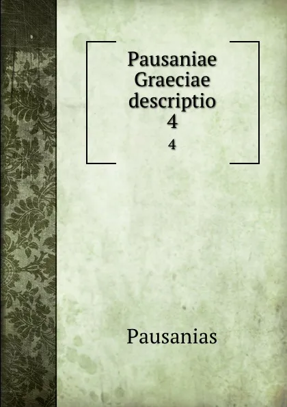 Обложка книги Pausaniae Graeciae descriptio. 4, Pausanias