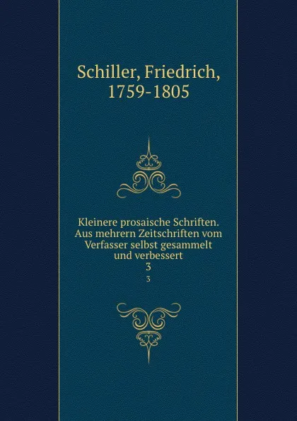 Обложка книги Kleinere prosaische Schriften. Aus mehrern Zeitschriften vom Verfasser selbst gesammelt und verbessert. 3, F. Schiller