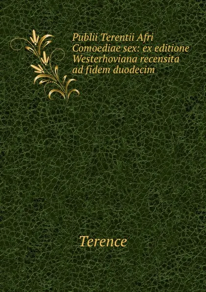 Обложка книги Publii Terentii Afri Comoediae sex: ex editione Westerhoviana recensita ad fidem duodecim ., Terence