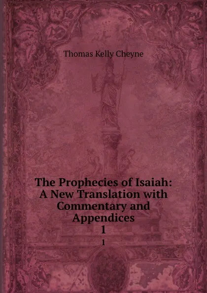 Обложка книги The Prophecies of Isaiah: A New Translation with Commentary and Appendices. 1, T. K. Cheyne