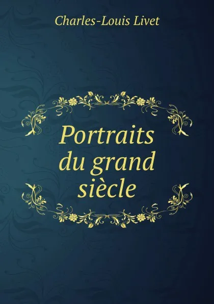 Обложка книги Portraits du grand siecle, Charles-Louis Livet