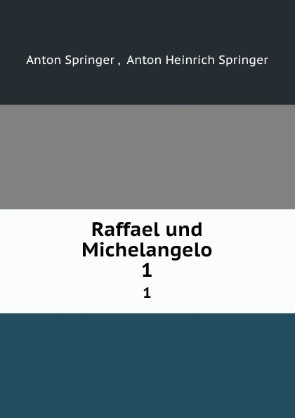 Обложка книги Raffael und Michelangelo. 1, Anton Springer