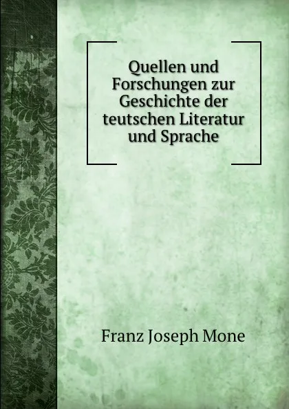 Обложка книги Quellen und Forschungen zur Geschichte der teutschen Literatur und Sprache, Franz Joseph Mone