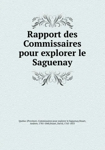 Обложка книги Rapport des Commissaires pour explorer le Saguenay, Province. Commissaires pour explorer le Saguenay