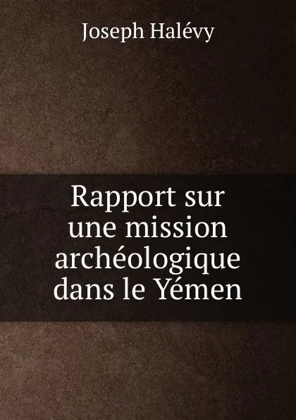 Обложка книги Rapport sur une mission archeologique dans le Yemen, Joseph Halévy