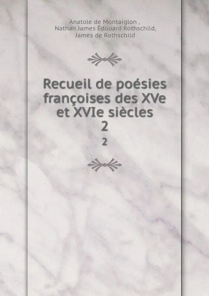 Обложка книги Recueil de poesies francoises des XVe et XVIe siecles. 2, Anatole de Montaiglon