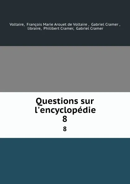 Обложка книги Questions sur l'encyclopedie. 8, François Marie Arouet de Voltaire Voltaire