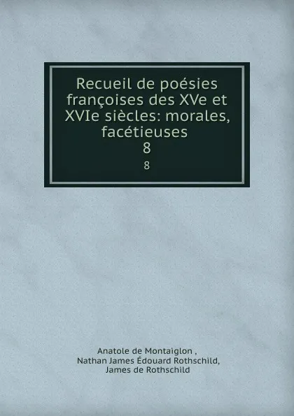 Обложка книги Recueil de poesies francoises des XVe et XVIe siecles: morales, facetieuses . 8, Anatole de Montaiglon