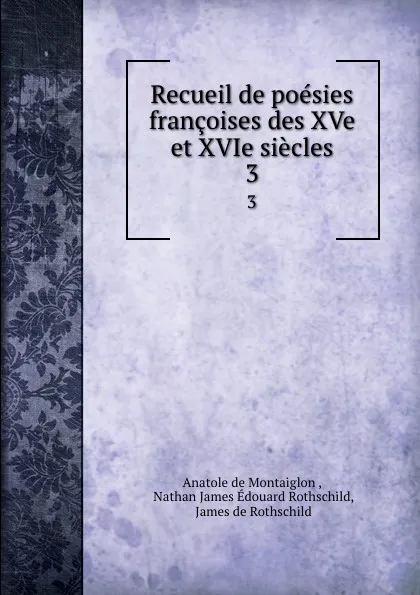 Обложка книги Recueil de poesies francoises des XVe et XVIe siecles. 3, Anatole de Montaiglon