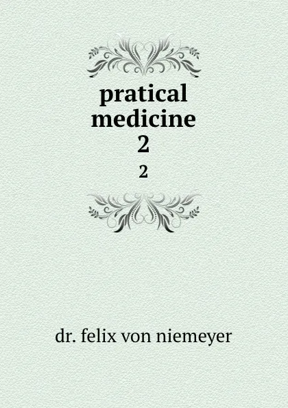 Обложка книги pratical medicine. 2, Felix Von Niemeyer