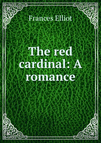 Обложка книги The red cardinal: A romance., Elliot Frances