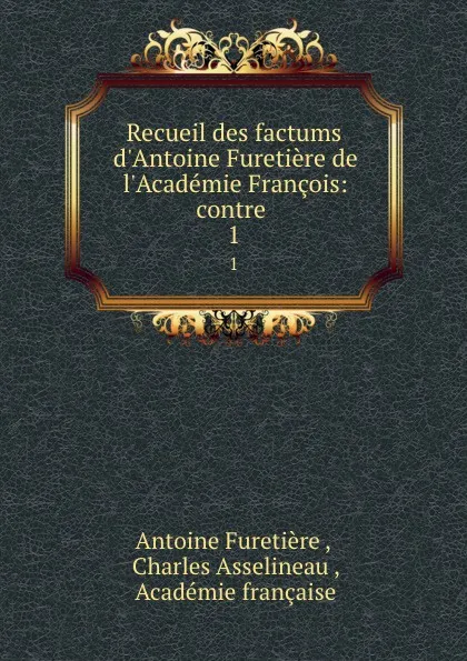 Обложка книги Recueil des factums d.Antoine Furetiere de l'Academie Francois: contre . 1, Antoine Furetière