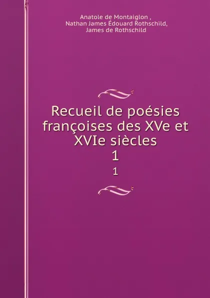 Обложка книги Recueil de poesies francoises des XVe et XVIe siecles. 1, Anatole de Montaiglon