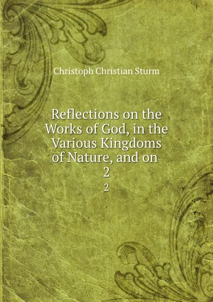 Обложка книги Reflections on the Works of God, in the Various Kingdoms of Nature, and on . 2, Christoph Christian Sturm