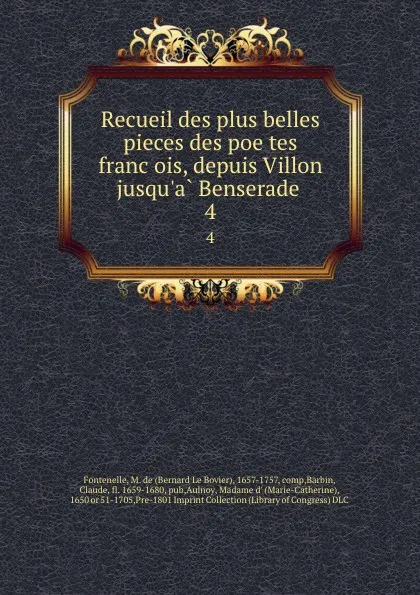 Обложка книги Recueil des plus belles pieces des poetes francois, depuis Villon jusqu.a Benserade . 4, M. de Fontenelle