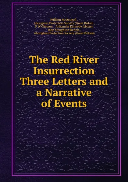 Обложка книги The Red River Insurrection Three Letters and a Narrative of Events., William McDougall