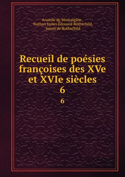 Обложка книги Recueil de poesies francoises des XVe et XVIe siecles. 6, Anatole de Montaiglon