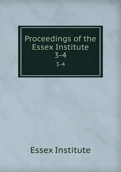 Обложка книги Proceedings of the Essex Institute. 3-4, Essex Institute